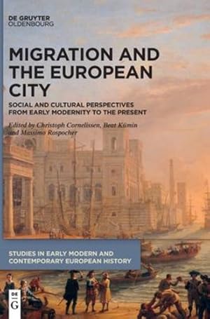 Seller image for Migration and the European City: Social and Cultural Perspectives from Early Modernity to the Present (Studies in Early Modern and Contemporary European History) by Cornelissen, Christoph, K¼min, Beat, Rospocher, Massimo [Hardcover ] for sale by booksXpress