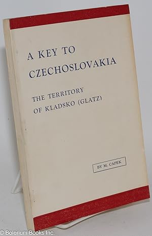 A key to Czechoslovakia; the territory of Kladsko (Glatz): a study of a frontier problem in Middl...