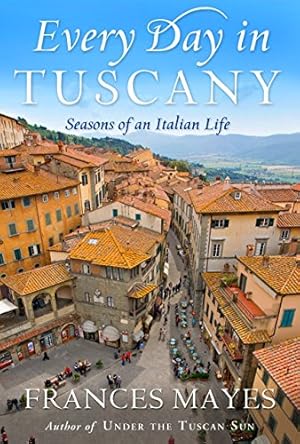 Imagen del vendedor de Every Day in Tuscany: Seasons of an Italian Life a la venta por Reliant Bookstore