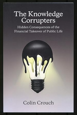 Imagen del vendedor de The Knowledge Corrupters: Hidden Consequences of the Financial Takeover of Public Life a la venta por Between the Covers-Rare Books, Inc. ABAA
