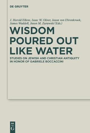 Bild des Verkufers fr Wisdom Poured Out Like Water : Studies on Jewish and Christian Antiquity in Honor of Gabriele Boccaccini zum Verkauf von AHA-BUCH GmbH