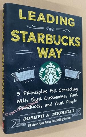 Leading the Starbucks Way: 5 Principles for Connecting with Your Customers, Your Products and You...