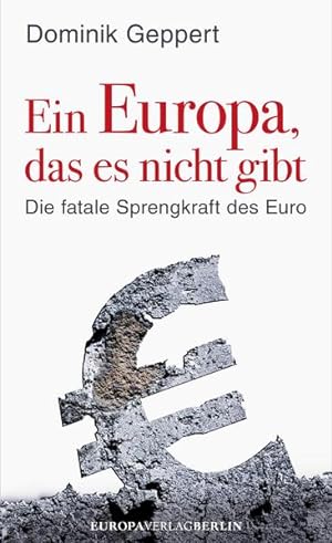 Ein Europa, das es nicht gibt Die fatale Sprengkraft des Euro Mit einem Vorwort von Udo DiFabio