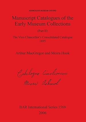 Seller image for Ashmolean Museum - Manuscript Catalogues of the Early Museum Collections (Part II). The Vice-Chancellor\ s Consolidated Catalogue 1695 for sale by moluna