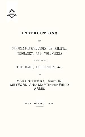 Image du vendeur pour Instructions For Serjeant-Instructors of Militia, Yeomanry, and Volunteers In Regard to The Care, Inspection &c Of Martini-Henry, Martini-Metford, and Martini-Enfield Arms 1896 mis en vente par moluna