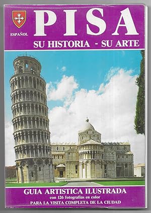 Pisa . su Historia - su Arte. Guia Artistica Ilustrada con 126 Fotografias