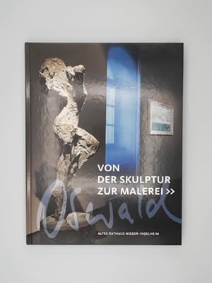 Karlheinz Oswald - Von der Skulptur zur Malerei. [Altes Rathaus Nieder-Ingelheim. Texte Joachim G...