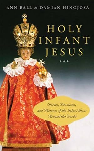 Imagen del vendedor de Holy Infant Jesus: Stories, Devotions, and Pictures of the Infant Jesus Around the World a la venta por Redux Books