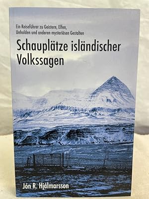Schauplätze isländischer Volkssagen : ein Reiseführer zu Geistern, Elfen, Unholden und anderen my...