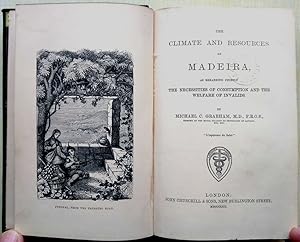 The Climate and Resources of Madeira, as Regarding Chiefly the Necessities of Consumption and the...