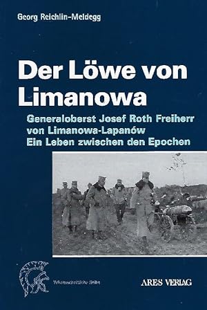 Der Löwe von Limanowa : Josef Roth Frhr. v. Limanowa-Lapanów Ein Leben zwischen den Epochen