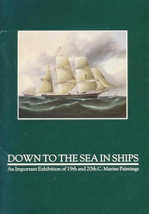 Down to the Sea in Ships: An Important Exhibiton of 19th and 20th Century Marine Paintings