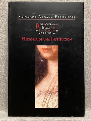 Imagen del vendedor de REAL ACADEMIA DE BELLAS ARTES DE SAN CARLOS DE VALENCIA. HISTORIA DE UNA INSTITUCIN. a la venta por Auca Llibres Antics / Yara Prez Jorques