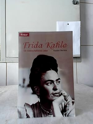 Frida Kahlo : ein leidenschaftliches Leben. Hayden Herrera. Aus dem Engl. von Dieter Mulch. Mit e...