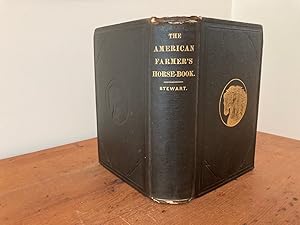 Bild des Verkufers fr THE AMERICAN FARMER'S HORSE BOOK; EMBRACING, IN ADDITION TO THE SUBJECTS TREATED OF IN SIMILAR WORKS; A FULL DESCRIPTION OF THE CAUSES AND NATURE OF SEVERAL DISEASES PECULIAR TO THE AMERICAN HORSE; TOGETHER WITH ORIGINAL, SIMPLE AND EFFECTIVE MODES OF TREATMENT, INCLUDING THOSE OF SOME DISEASES HERETOFORE CONSIDERED INCURABLE; AND ALSO, AN EXTENDED TREATISE ON STOCK RAISING AND STOCK MANAGEMENT, THE WHOLE ESPECIALLY ADAPTED TO THE USE OF THE FARMER zum Verkauf von Jim Hodgson Books