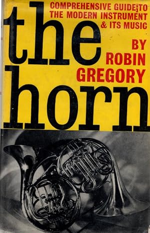 Seller image for The horn: A comprehensive guide to the modern instrument & its music for sale by Once Read Books