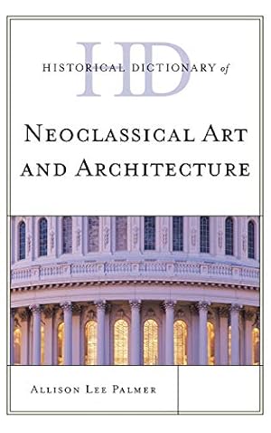 Seller image for Historical Dictionary of Neoclassical Art and Architecture (Historical Dictionaries of Literature and the Arts (Unnumbered)) for sale by WeBuyBooks