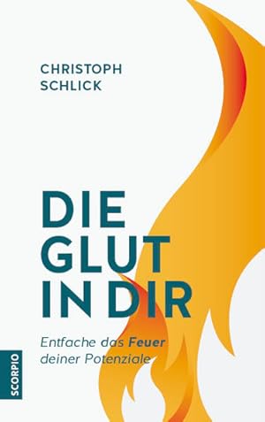 Die Glut in dir Entfache das Feuer deiner Potenziale