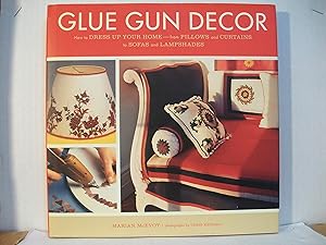 Seller image for Glue Gun Decor: How to Dress Up Your Home-from Pillows and Curtains to Sofas and Lampshades for sale by Reliant Bookstore