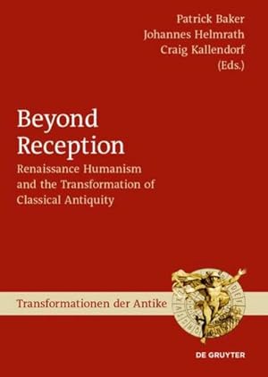 Bild des Verkufers fr Beyond Reception : Renaissance Humanism and the Transformation of Classical Antiquity zum Verkauf von AHA-BUCH GmbH