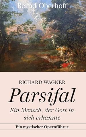 Bild des Verkufers fr Richard Wagner: Parsifal : Ein Mensch, der Gott in sich erkannte. Ein mystischer Opernfhrer zum Verkauf von AHA-BUCH GmbH