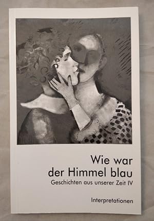 Imagen del vendedor de Wie war der Himmel blau. Geschichten aus unserer Zeit IV. Interpretationen. a la venta por KULTur-Antiquariat