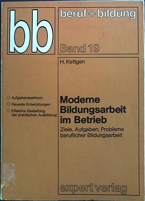 Moderne Bildungsarbeit im Betrieb : Ziele, Aufgaben, Probleme berufl. Bildungsarbeit. Bd. 19