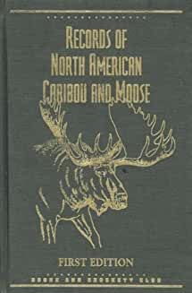 Records of North American Caribou and Moose. A book of the Boone and Crockett Club containing tab...