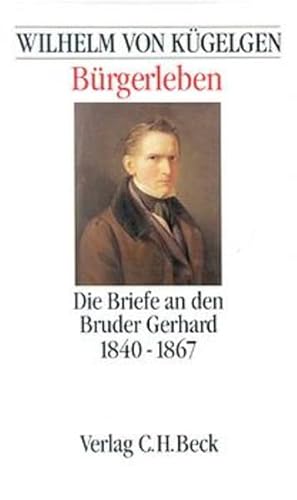 Bürgerleben: Die Briefe an den Bruder Gerhard 1840-1867