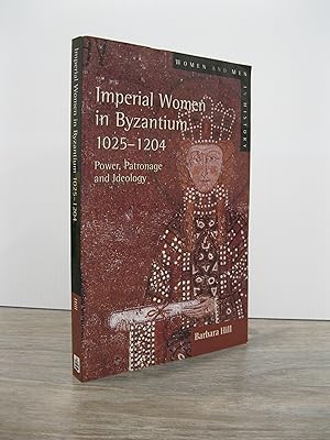 IMPERIAL WOMEN IN BYZANTIUM 1025 - 1204 POWER, PATRONAGE AND IDELOGY