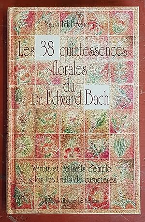 Les 38 quintessences florales du Dr Edward Bach - Vertus et conseils d'emploi selon les traits de...