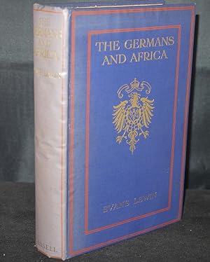 The Germans And Africa Their Aims on the Dark Continent and How They Acquired Their African Colonies