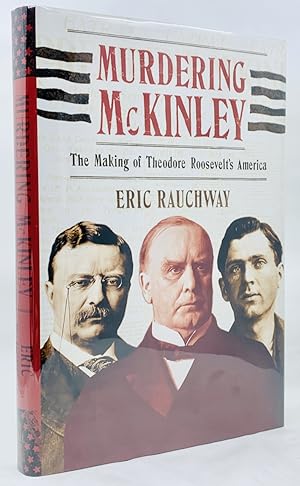 Murdering McKinley: The Making of Theodore Roosevelt's America