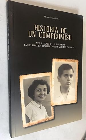 Seller image for Historia de un Compromiso vida y legado de los licenciados Carlos Lopez-Lay Llaveria y Ginoris Vizcarra Castellon for sale by Once Upon A Time