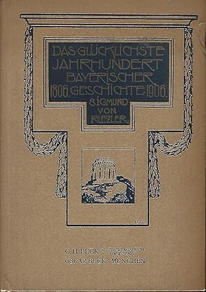 Bild des Verkufers fr Das glcklichste Jahrhundert bayerischer Geschichte 1806 - 1906. zum Verkauf von Versandantiquariat Alraune