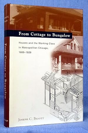 From Cottage to Bungalow: Houses and the Working Class in Metropolitan Chicago 1869-1929 (Chicago...