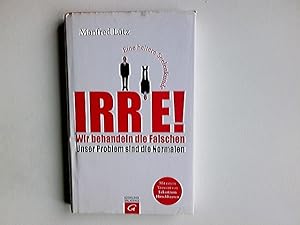 Irre! Wir behandeln die Falschen - unser Problem sind die Normalen : eine heitere Seelenkunde.