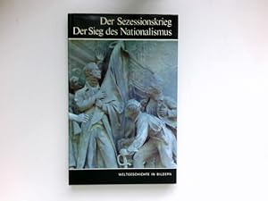 Der Sezessionskrieg, Der Sieg des Nationalismus : Weltgeschichte in Bildern: Band 20.