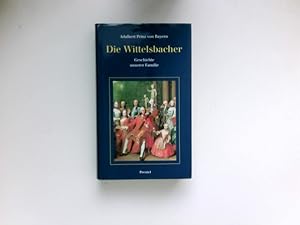 Die Wittelsbacher : Geschichte unserer Familie. Adalbert Prinz von Bayern.