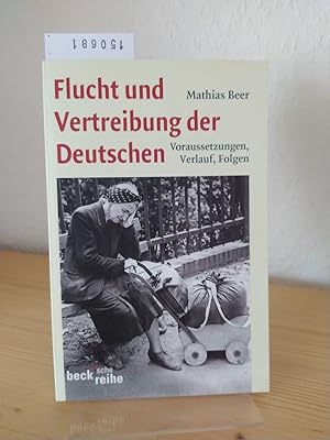 Flucht und Vertreibung der Deutschen. Voraussetzungen, Verlauf, Folgen. [Von Mathias Beer]. (Beck...