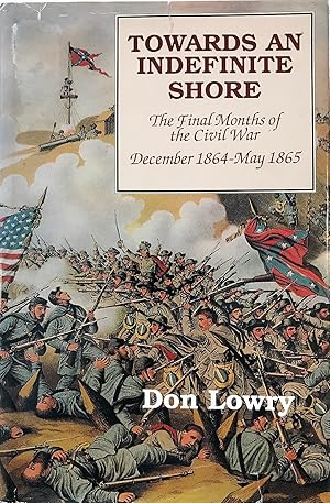 Towards an Indefinite Shore: The Final Months of the Civil War December 1864-May 1865