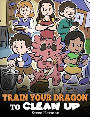 Seller image for Train Your Dragon to Clean Up: A Story to Teach Kids to Clean Up Their Own Messes and Pick Up After Themselves (Hardback or Cased Book) for sale by BargainBookStores