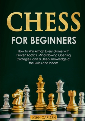 Seller image for Chess for Beginners: How to Win Almost Every Game with Proven Tactics, Mind-Blowing Opening Strategies, and a Deep Knowledge of the Rules a (Paperback or Softback) for sale by BargainBookStores