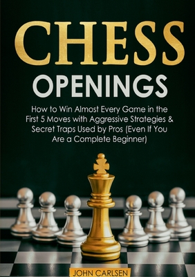 Seller image for Chess Openings: How to Win Almost Every Game in the First 5 Moves with Aggressive Strategies & Secret Traps Used by Pros (Even If You (Paperback or Softback) for sale by BargainBookStores