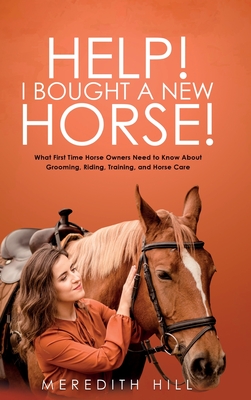 Bild des Verkufers fr Help! I Bought a New Horse!: What First Time Horse Owners Need to Know About Grooming, Riding, Training, and Horse Care (Hardback or Cased Book) zum Verkauf von BargainBookStores