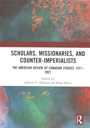 Image du vendeur pour Scholars, Missionaries, and Counter-Imperialists : The American Review of Canadian Studies, 1971-2021 mis en vente par GreatBookPrices