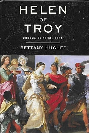 Helen of Troy: Goddess, Princess, Whore