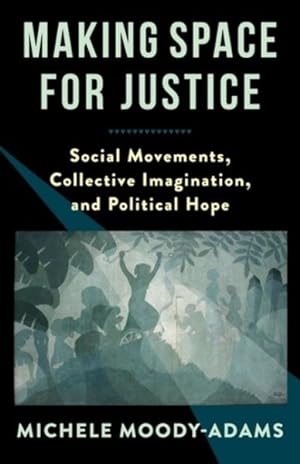 Seller image for Making Space for Justice : Social Movements, Collective Imagination, and Political Hope for sale by GreatBookPrices
