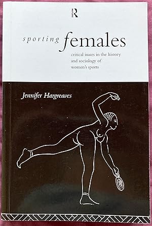 Sporting Females: Critical Issues in the History and Sociology of Women's Sports