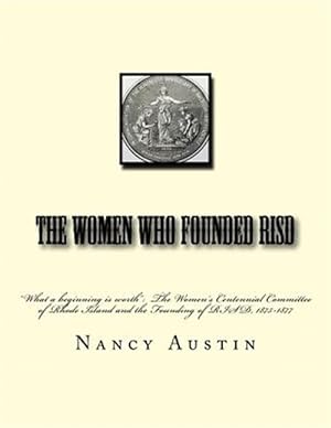Immagine del venditore per Women Who Founded Risd : What a Beginning Is Worth: the Women?s Centennial Committee of Rhode Island and the Founding of Risd 1875-1877 venduto da GreatBookPrices